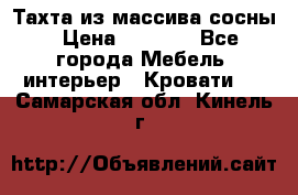 Тахта из массива сосны › Цена ­ 4 600 - Все города Мебель, интерьер » Кровати   . Самарская обл.,Кинель г.